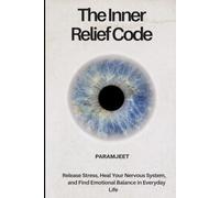 The Inner Relief Code: Release Stress, Heal Your Nervous System, and Find Emotional Balance in Everyday Life