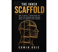 THE INNER SCAFFOLD: How to Build a Strong Mind That Keeps You Standing and Focused When Life Removes Every Support