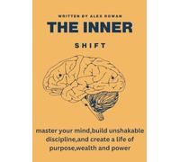 THE INNER SHIFT: Master your mind ,build unshakable discipline and create a life of purpose ,wealth and power