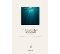 The Inner Spark Activation: Shape Your Reality, Master Your Potential, Live Empowered