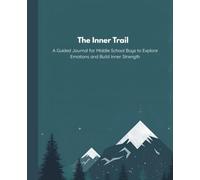 The Inner Trail: A Guided Journal for Middle School Boys to Explore Emotions and Build Inner Strength