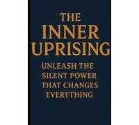 The Inner Uprising: Unleash the Silent Power That Changes Everything