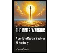 The Inner Warrior: A Guide to Reclaiming Your Masculinity
