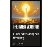 The Inner Warrior: A Guide to Reclaiming Your Masculinity