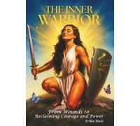 THE INNER WARRIOR: FROM WOUNDS TO RECLAIMING COURAGE AND POWER