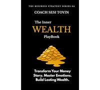 The Inner Wealth PlayBook: Transform Your Money Story. Master Emotions. Build Lasting Wealth.