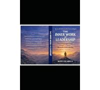 THE INNER WORK OF LEADERSHIP: A Guide to Self-Mastery