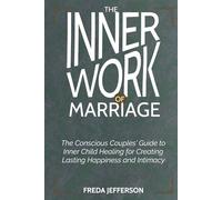 The Inner Work of Marriage: The Conscious Couples' Guide to Inner Child Healing for Creating Lasting Happiness and Intimacy