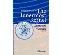 The Innermost Kernel: Depth Psychology and Quantum Physics. Wolfgang Pauli's Dialogue with C.G. Jung