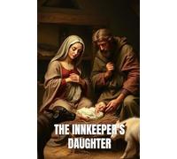 THE INNKEEPER’S DAUGHTER: A Christian Christmas Historical Novel of Faith, Hope, and the Miracle in Bethlehem