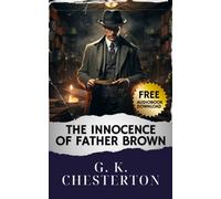 The Innocence of Father Brown: Unravel the Whimsical Mysteries. Innocence of Father Brown Stories Await. The Original Classic (annotated)