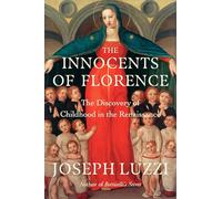 The Innocents of Florence: The Discovery of Childhood in the Renaissance