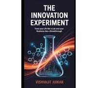 The Innovation Experiment: Treat Your Life Like a Lab and Your Business Like a Breakthrough