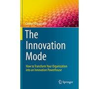 The Innovation Mode: How to Transform Your Organization into an Innovation Powerhouse