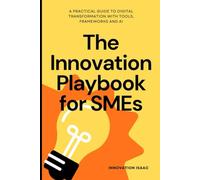 The Innovation Playbook for SMEs: A Practical Guide to Digital Transformation with Tools, Frameworks, and AI