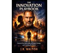 The Innovation Playbook: Lessons from Steve Jobs on Design, Strategy, and Creating the Future