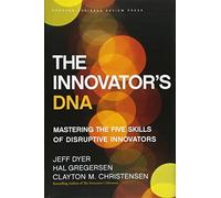 Innovator's DNA: Mastering the Five Skills of Disruptive Innovators