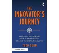 The Innovator's Journey: A Practical and Frontline Guide to Implementing a Scalable Transformation System