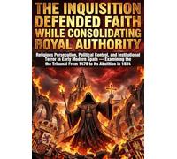 The Inquisition Defended Faith While Consolidating Royal Authority
