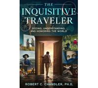 The Inquisitive Traveler: Seeing, Understanding, and Honoring the World