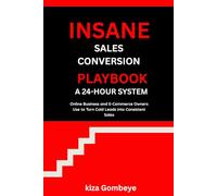The Insane Sales Conversion Playbook: A24-Hour System For Online Businesses & E Commerce Owners For Converting As Many Leads As You Can Possibly Handle And Make So Many Sales Faster Without An Agency