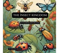 The Insect Kingdom: A Coloring Exploration: Color Your Way Through Nature's Little Creatures