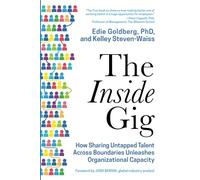 The Inside Gig: How Sharing Untapped Talent Across Boundaries Unleashes Organizational Capacity