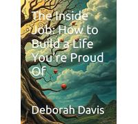 The Inside Job: How to Build a Life You are Proud Of