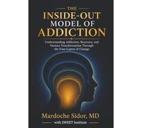 THE INSIDE-OUT MODEL OF ADDICTION: Understanding Addiction, Recovery, and Human Transformation Through the Four Layers of Change