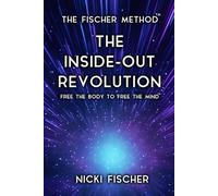 The Inside-Out Revolution: Free The Body To Free The Mind™