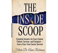 THE INSIDE SCOOP: Essential Answers for Every Cancer Patient, Survivor, and Caretaker; From a Four-time Cancer Survivor