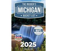 The Insider’s Michigan Bucket List: A Full-Color Michigan Travel Guide to Secret Gems, Iconic Spots and Local Tips to Avoid the Crowds [INCLUDES: 2 Maps, Thematic Itineraries, Seasonal Highlights]