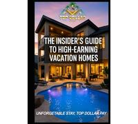 THE INSIDER'S GUIDE TO HIGH-EARNING VACATION HOMES: UNFORGETTABLE STAY, TOP DOLLAR PAY