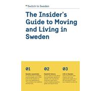 The Insider's Guide to Moving and Living in Sweden: Sweden Essentials, Swedish History, Life in Sweden
