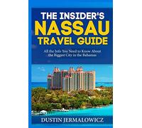 The Insider's Nassau Travel Guide: All the Info You Need to Know About the Biggest City in the Bahamas [Lingua Inglese]