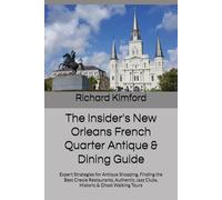 The Insider's New Orleans French Quarter Antique & Dining Guide: Expert Strategies for Antique Shopping, Finding the Best Creole Restaurants, Authentic Jazz Clubs, Historic & Ghost Walking Tours