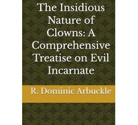 The Insidious Nature of Clowns: A Comprehensive Treatise on Evil Incarnate
