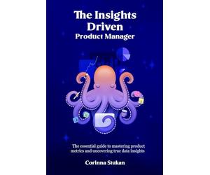 The Insights Driven Product Manager: The essential guide to mastering product metrics and uncovering true data insights