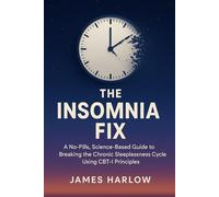 The Insomnia Fix: A No-Pills, Science-Based Guide to Breaking the Chronic Sleeplessness Cycle Using CBT-I Principles