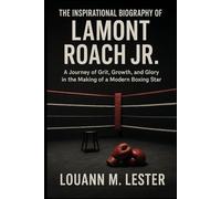 THE INSPIRATIONAL BIOGRAPHY OF LAMONT ROACH JR.: A Journey of Grit, Growth, and Glory in the Making of a Modern Boxing Star