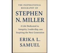 THE INSPIRATIONAL BIOGRAPHY OF STEPHEN N. MILLER: A Life Dedicated to Integrity, Leadership, and Inspiring the Next Generation