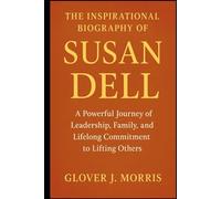 THE INSPIRATIONAL BIOGRAPHY OF SUSAN DELL: A Powerful Journey of Leadership, Family, and Lifelong Commitment to Lifting Others