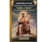 THE INSPIRATIONAL LIFE OF SAINT EPHRAIM THE SYRIAN: Harp Of The Holy Spirit And Defender Of Sacred Doctrine