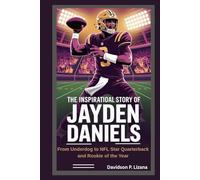 The Inspirational Story of Jayden Daniels: From Underdog to NFL Star Quarterback and Rookie of the Year
