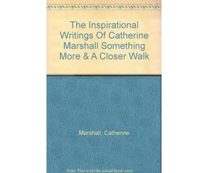 The Inspirational Writings of Catherine Marshall - Something More & a Closer Walk