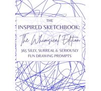 The Inspired Sketchbook: The Whimsical Edition - 365 Silly, Surreal & Seriously Fun Drawing Prompts for Artists & Creative Thinkers