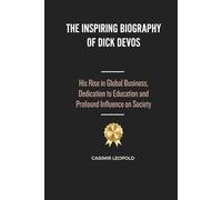 The Inspiring Biography of Dick DeVos: His Rise in Global Business, Dedication to Education and Profound Influence on Society