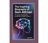 The Inspiring Biography of Sam Altman: The Visionary Behind OpenAI's Breakthrough in Artificial Intelligence