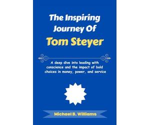 The Inspiring Journey of Tom Steyer: A deep dive into leading with conscience and the impact of bold choices in money, power, and service