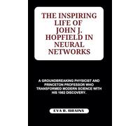 The Inspiring Life of John J. Hopfield in Neural Networks: A groundbreaking physicist and Princeton professor who transformed modern science with his 1982 discovery.